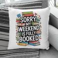 Sorry My Weekend Is Fully Booked Book Lovers Present Pillowcase