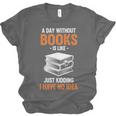 A Day Without Books Is Like Just Kidding I Have No Idea Unisex Jersey T-Shirt
