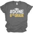 Done 6th Grade Graduation Sixth Grade 6th Graders Unisex Jersey T-Shirt