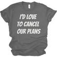 I'd Love To Cancel Our Plans Introvert Humor Art Unisex Jersey T-Shirt