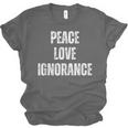 Peace Love And Ignorance Sarcastic Humor Introvert Unisex Jersey T-Shirt Peace Love And Ignorance Sarcastic Humor Introvert Unisex Jersey T-Shirt