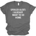 Spoiler Alert I Already Want To Go Home Party Introvert Unisex Jersey T-Shirt Spoiler Alert I Already Want To Go Home Party Introvert Unisex Jersey T-Shirt