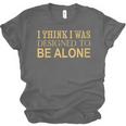 I Think I Was Ed To Be Alone Loner Introvert Thinker Unisex Jersey T-Shirt