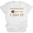 Archaeological Pun Shirts Archeology I Dig It Graduation Archaeology Unisex Jersey T-Shirt
