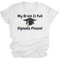 My Brain Is Full Diploma Please Graduation Idea For Her Him Unisex Jersey T-Shirt