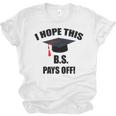 I Hope This BS Pays Off College Graduation Unisex Jersey T-Shirt