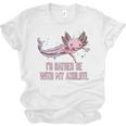 Id Rather Be With My Axolotl Salamander Introvert Unisex Jersey T-Shirt Id Rather Be With My Axolotl Salamander Introvert Unisex Jersey T-Shirt