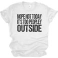 Nope Not Today Its Too Peopley Outside Introvert Lazy Unisex Jersey T-Shirt Nope Not Today Its Too Peopley Outside Introvert Lazy Unisex Jersey T-Shirt