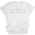 Nostalgia Is Not What It Used To Be Saying Unisex Jersey T-Shirt Nostalgia Is Not What It Used To Be Saying Unisex Jersey T-Shirt