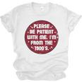 Patient I'm From The 1900s Fathers Day Please Be Unisex Jersey T-Shirt