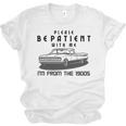 Please Be Patient With Me I'm From The 1900s Old Car Unisex Jersey T-Shirt Please Be Patient With Me I'm From The 1900s Old Car Unisex Jersey T-Shirt