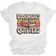 Reading Bookmarks Are For Quitters Reader Book Lovers Unisex Jersey T-Shirt
