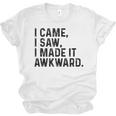 I Came I Saw I Made It Awkward Introvert Humor Quote Unisex Jersey T-Shirt