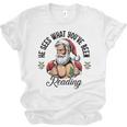 He Sees What You'Ve Been Reading Santa Xmas Book Lover Unisex Jersey T-Shirt