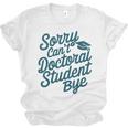 Sorry Can't Doctoral Student Bye PhD Graduation Student Grad Unisex Jersey T-Shirt