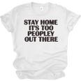 Stay Home It's Too Peopley Out There Sarcastic Introvert Unisex Jersey T-Shirt