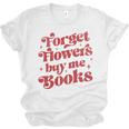 Valentine Bookish Love Quote Forget Flowers Buy Me Books Unisex Jersey T-Shirt Valentine Bookish Love Quote Forget Flowers Buy Me Books Unisex Jersey T-Shirt