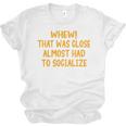 Whew That Was Close Almost Had To Socialize Introvert Unisex Jersey T-Shirt