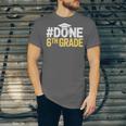 Done 6th Grade Graduation Sixth Grade 6th Graders Unisex Jersey T-Shirt
