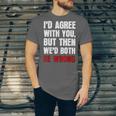 Humor Sarcastic Introvert Quote I'd Agree With You Unisex Jersey T-Shirt