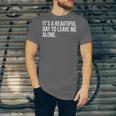 It’s a Beautiful Day To Leave Me Alone Introvert Gift Unisex Jersey T-Shirt It’s a Beautiful Day To Leave Me Alone Introvert Gift Unisex Jersey T-Shirt
