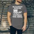 Be Patient With Me I'm From The 1900s Over The Hill Unisex Jersey T-Shirt Be Patient With Me I'm From The 1900s Over The Hill Unisex Jersey T-Shirt