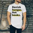 Banish Hunger Not Books Anti Fascism Pro Reading Quote Unisex Jersey T-Shirt Banish Hunger Not Books Anti Fascism Pro Reading Quote Unisex Jersey T-Shirt