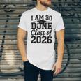 I Am So Done Class Of 2026 Graduation School Graduate Unisex Jersey T-Shirt