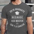 2019 Graduate -Keg Master Isn't a Career Graduation Unisex Jersey T-Shirt