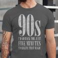 The 90s I'd Go Back For Five Minutes Nostalgia Quote Unisex Jersey T-Shirt The 90s I'd Go Back For Five Minutes Nostalgia Quote Unisex Jersey T-Shirt