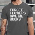 Book Lover Forget Flowers Give Me Books Unisex Jersey T-Shirt