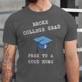 Broke College Grad Free To A Good Home Fun Graduation Unisex Jersey T-Shirt