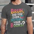 Bruh Did You Even Return Your Books Cool Unisex Jersey T-Shirt