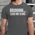 Bruhhhh Leave Me Alone Humor Introvert Sarcastic Unisex Jersey T-Shirt Bruhhhh Leave Me Alone Humor Introvert Sarcastic Unisex Jersey T-Shirt