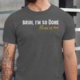 Class Of 2025 Bruh I'm So Done Graduation Women Men Students Unisex Jersey T-Shirt