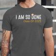 Class Of 2025 I Am So Done Graduation For Him Her Women Men Unisex Jersey T-Shirt