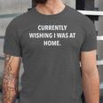Currently Wishing I Was Home Sarcasm Introvert Graphic Unisex Jersey T-Shirt