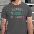 Dear Parents Tag You'Re It Love Teachers Graduation T-Shirt Unisex Jersey T-Shirt