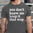 You Don’t Know Me Keep It That Way Sarcastic Introvert Meme Unisex Jersey T-Shirt You Don’t Know Me Keep It That Way Sarcastic Introvert Meme Unisex Jersey T-Shirt