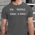 Ew People Aww A Dog Introvert Funny Antisocial Design By Ew People Aww A Dog Funny Antisocial Design Humor Unisex Jersey T-Shirt Ew People Aww A Dog Introvert Funny Antisocial Design By Ew People Aww A Dog Funny Antisocial Design Humor Unisex Jersey T-Shirt