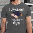 I Graduated Life Is Gonna Be Easy Now Right Graduation Unisex Jersey T-Shirt