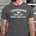 I Graduated Now I Am Smart And Stuff Graduation Graduate Unisex Jersey T-Shirt