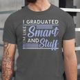 I Graduated Im Like Smart And Stuff Graduation Unisex Jersey T-Shirt
