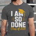Graduation Class Of 2025 I Am So Done Senior Student Unisex Jersey T-Shirt