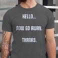 Hello Now Go Away Thanks Joke Introvert Attire Unisex Jersey T-Shirt Hello Now Go Away Thanks Joke Introvert Attire Unisex Jersey T-Shirt