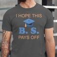 I Hope This BS Pays Off Graduation College Bachelor Degree Unisex Jersey T-Shirt