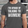 I'm Afraid Of Talking To Women Introvert Pick Up Line Unisex Jersey T-Shirt I'm Afraid Of Talking To Women Introvert Pick Up Line Unisex Jersey T-Shirt