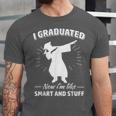 Now I'm Like Smart And Stuff Funny Graduation Tshirt Unisex Jersey T-Shirt