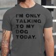 I'm Only Talking To My Dog Today Introvert Unisex Jersey T-Shirt I'm Only Talking To My Dog Today Introvert Unisex Jersey T-Shirt
