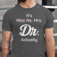 It's Not Miss Ms Mrs Its Dr Actually Doctor Graduation Women Unisex Jersey T-Shirt